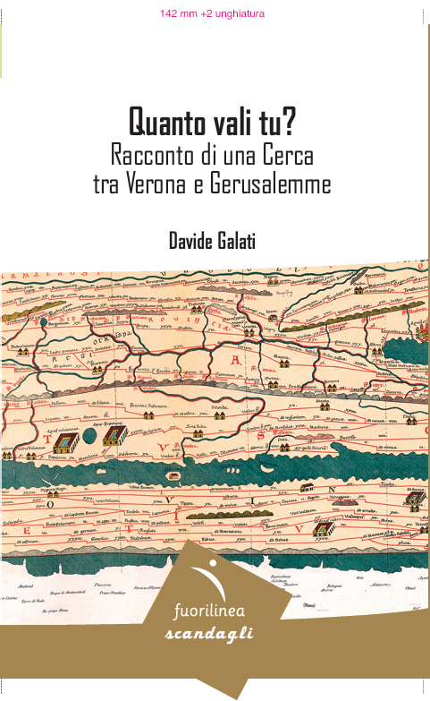 QUANTO VALI TU? <br>Racconti di una Cerca tra Verona e Gerusalemme<br> <small> di Davide Galati</small>